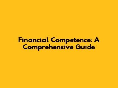 Financial Competence: A Comprehensive Guide