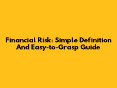 Financial Risk: Simple Definition And Easy-to-Grasp Guide