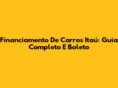 Financiamento De Carros Itaú: Guia Completo E Boleto