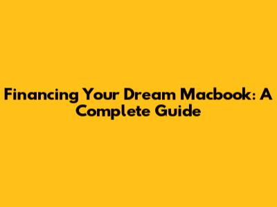 Financing Your Dream Macbook: A Complete Guide