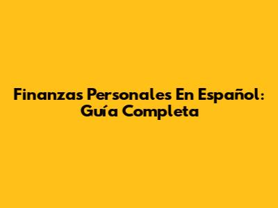 Finanzas Personales En Español: Guía Completa