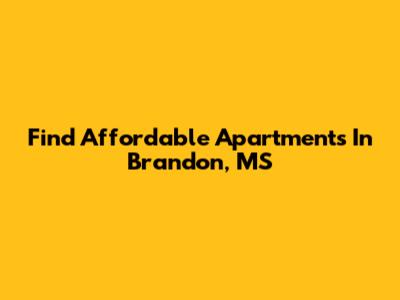Find Affordable Apartments In Brandon, MS