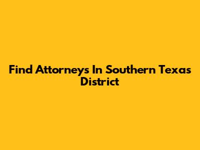Find Attorneys In Southern Texas District