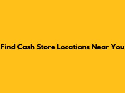 Find Cash Store Locations Near You