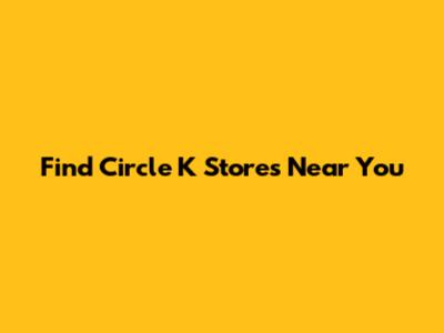Find Circle K Stores Near You