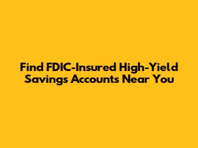 Find FDIC-Insured High-Yield Savings Accounts Near You