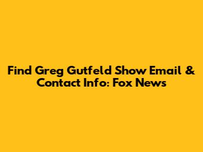 Find Greg Gutfeld Show Email & Contact Info: Fox News