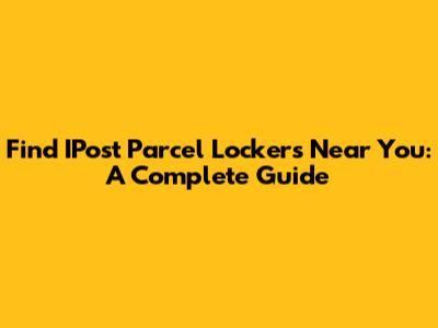 Find IPost Parcel Lockers Near You: A Complete Guide