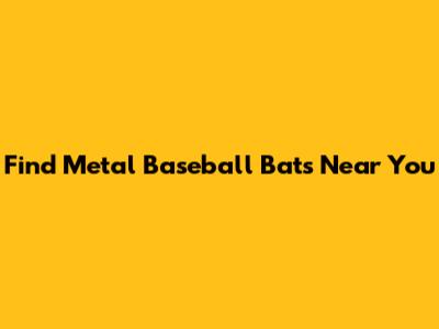 Find Metal Baseball Bats Near You