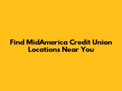 Find MidAmerica Credit Union Locations Near You