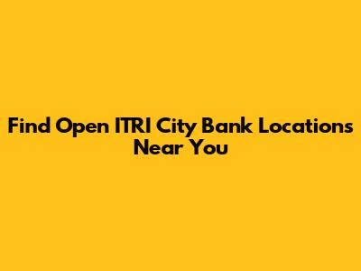 Find Open ITRI City Bank Locations Near You