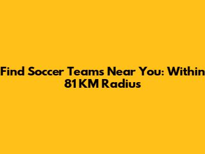 Find Soccer Teams Near You: Within 81 KM Radius