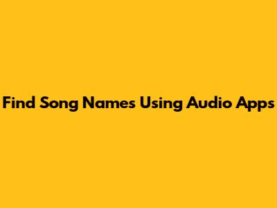 Find Song Names Using Audio Apps