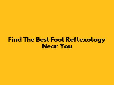 Find The Best Foot Reflexology Near You