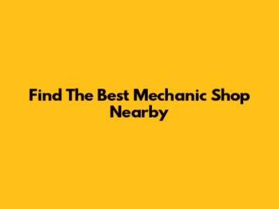 Find The Best Mechanic Shop Nearby