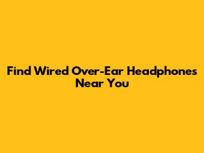 Find Wired Over-Ear Headphones Near You