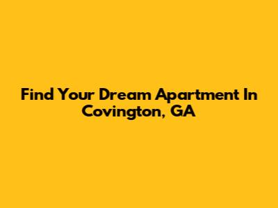 Find Your Dream Apartment In Covington, GA