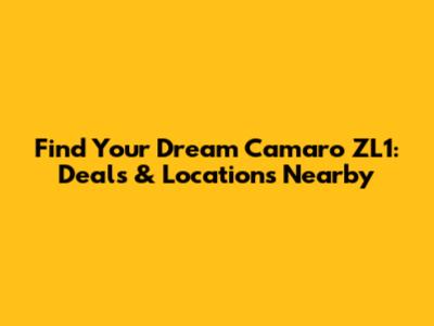 Find Your Dream Camaro ZL1: Deals & Locations Nearby