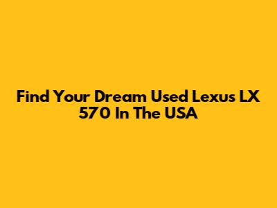 Find Your Dream Used Lexus LX 570 In The USA
