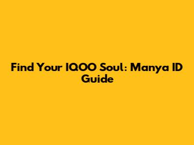 Find Your IQOO Soul: Manya ID Guide