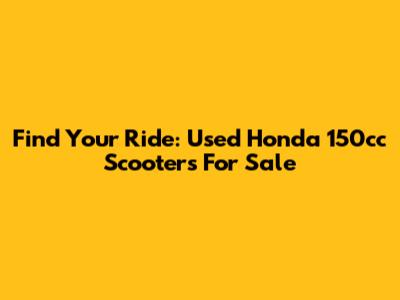 Find Your Ride: Used Honda 150cc Scooters For Sale