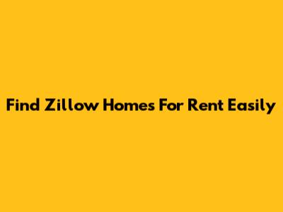 Find Zillow Homes For Rent Easily
