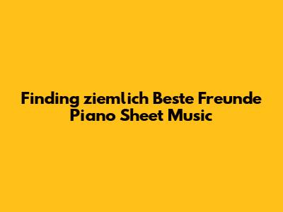 Finding 'ziemlich Beste Freunde' Piano Sheet Music
