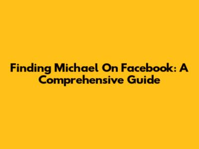 Finding Michael On Facebook: A Comprehensive Guide