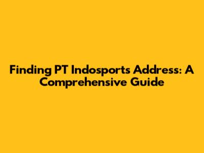 Finding PT Indosport's Address: A Comprehensive Guide