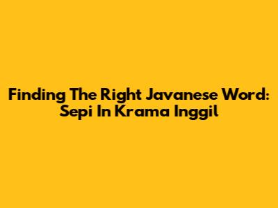 Finding The Right Javanese Word: 'Sepi' In Krama Inggil