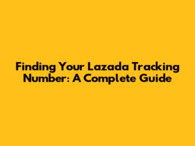 Finding Your Lazada Tracking Number: A Complete Guide