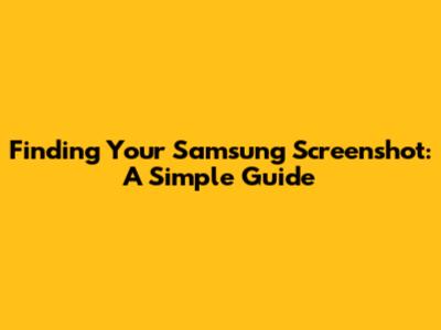 Finding Your Samsung Screenshot: A Simple Guide