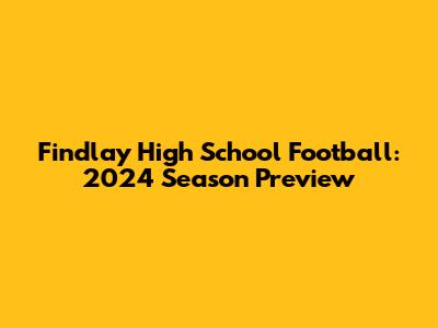 Findlay High School Football: 2024 Season Preview