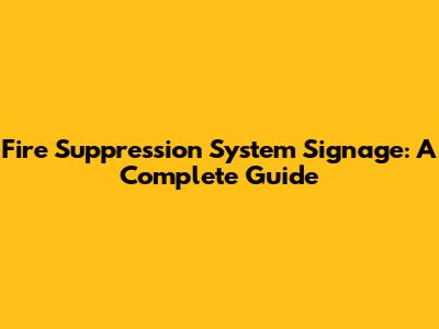 Fire Suppression System Signage: A Complete Guide