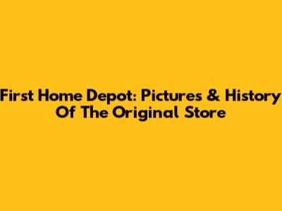 First Home Depot: Pictures & History Of The Original Store