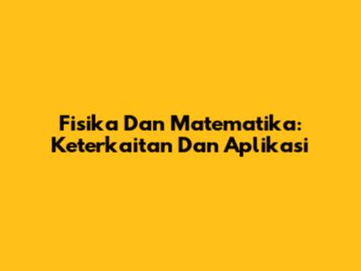 Fisika Dan Matematika: Keterkaitan Dan Aplikasi