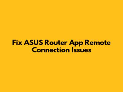 Fix ASUS Router App Remote Connection Issues