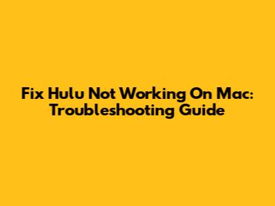 Fix Hulu Not Working On Mac: Troubleshooting Guide