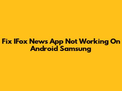 Fix IFox News App Not Working On Android Samsung