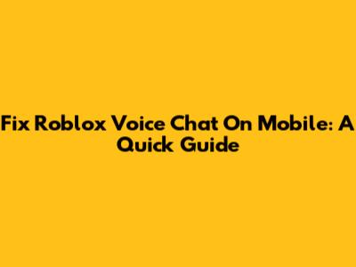 Fix Roblox Voice Chat On Mobile: A Quick Guide