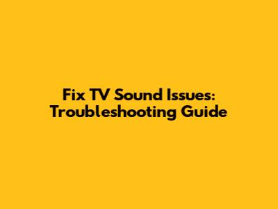 Fix TV Sound Issues: Troubleshooting Guide