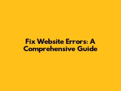 Fix Website Errors: A Comprehensive Guide