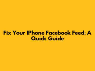 Fix Your IPhone Facebook Feed: A Quick Guide
