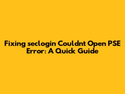 Fixing 'seclogin Couldn't Open PSE' Error: A Quick Guide