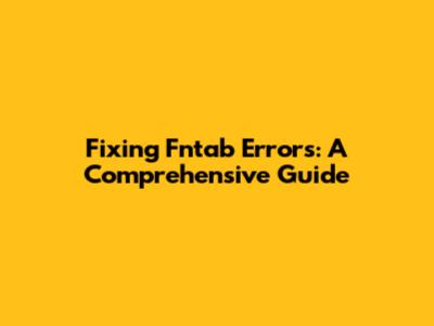 Fixing Fntab Errors: A Comprehensive Guide