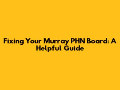Fixing Your Murray PHN Board: A Helpful Guide