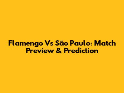 Flamengo Vs São Paulo: Match Preview & Prediction