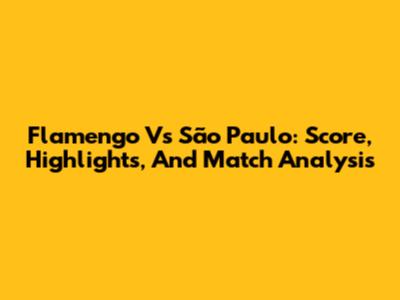 Flamengo Vs São Paulo: Score, Highlights, And Match Analysis