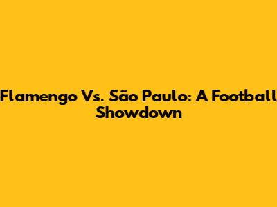 Flamengo Vs. São Paulo: A Football Showdown