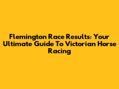 Flemington Race Results: Your Ultimate Guide To Victorian Horse Racing